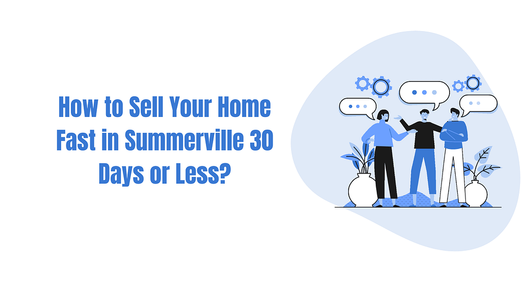 How to Sell Your Home Fast in Summerville 30 Days or Less?