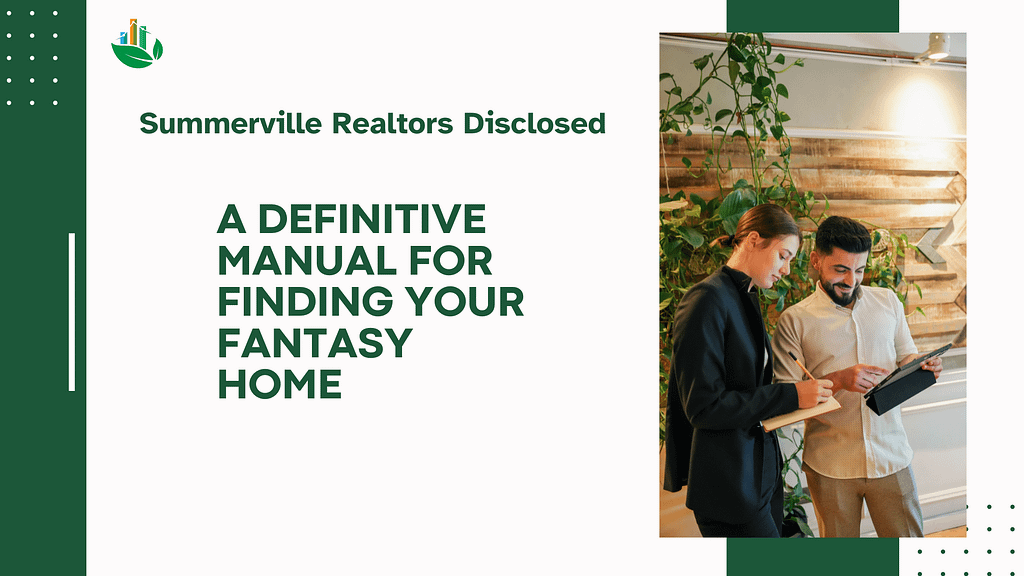 A Definitive Manual for Finding Your Fantasy Home: Summerville Realtors Disclosed