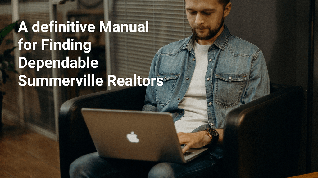 A definitive Manual for Finding Dependable Summerville Realtors