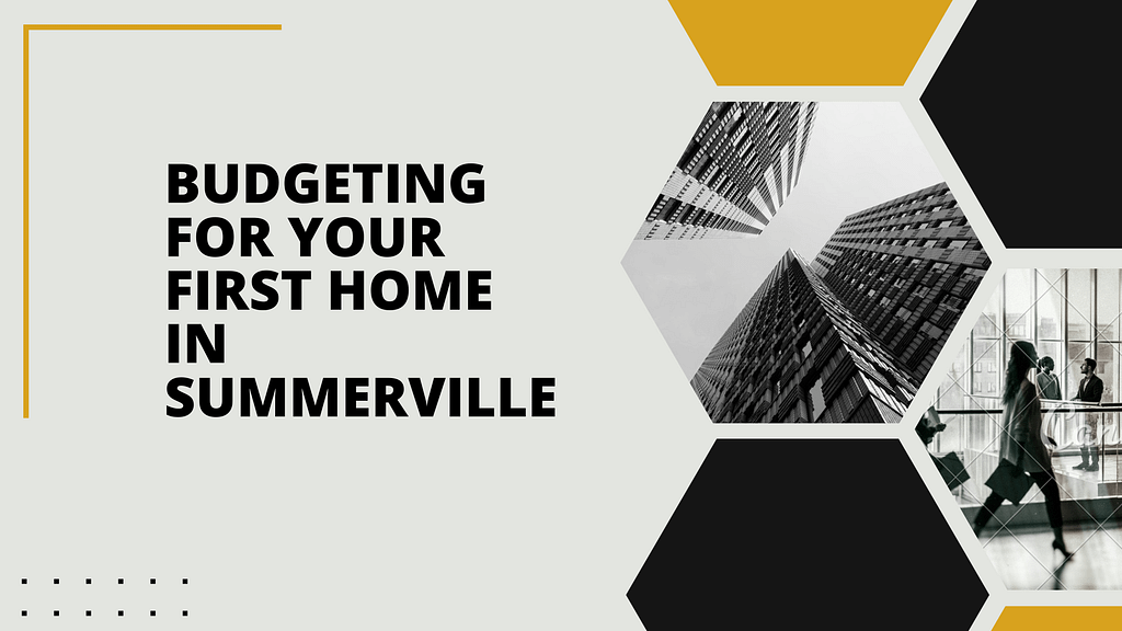 Budgeting for Your First Home in Summerville