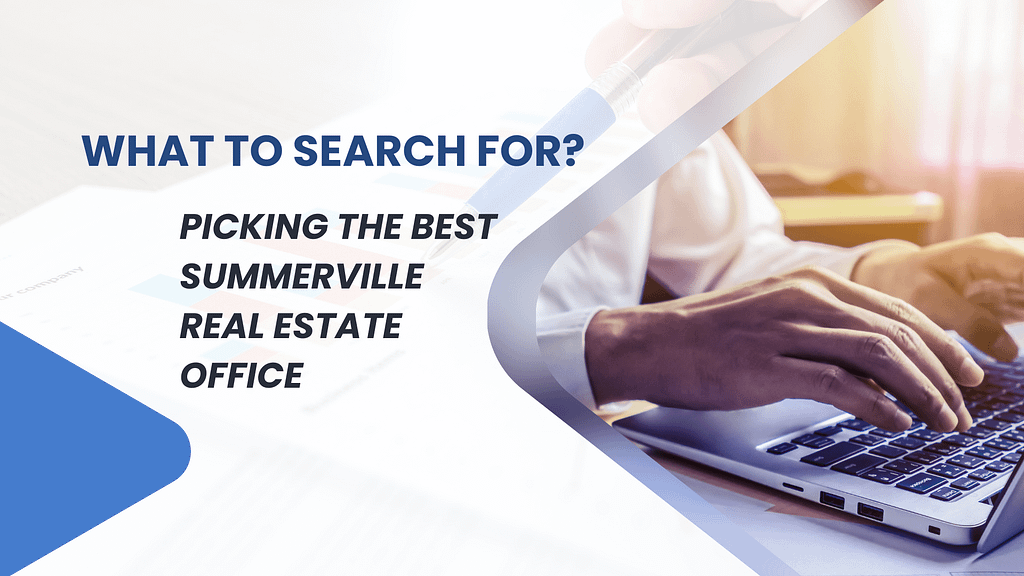 Picking the best Summerville Real Estate Office: What to Search For