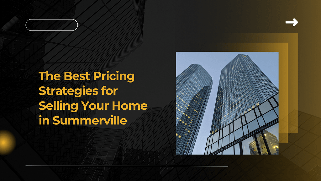 The Best Pricing Strategies for Selling Your Home in Summerville