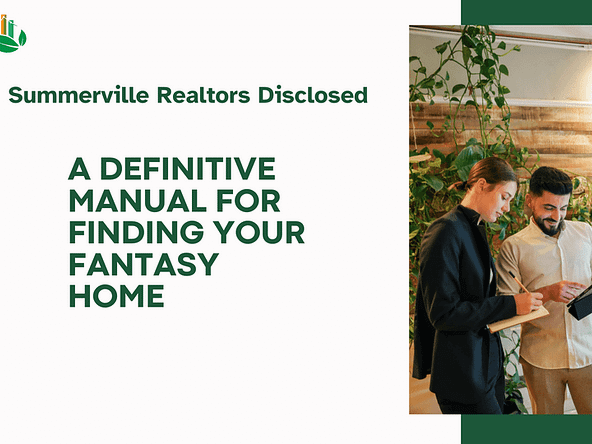 A Definitive Manual for Finding Your Fantasy Home: Summerville Realtors Disclosed