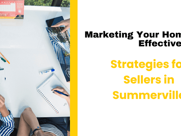 Marketing Your Home Effectively: Strategies for Sellers in Summerville