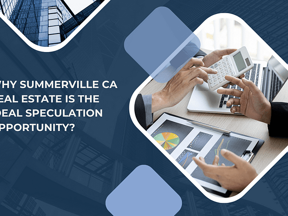 Why Summerville CA Real Estate is the Ideal Speculation Opportunity